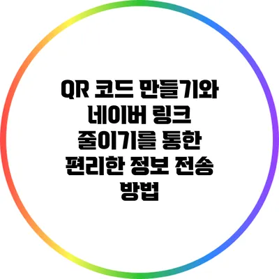 QR 코드 만들기와 네이버 링크 줄이기를 통한 편리한 정보 전송 방법