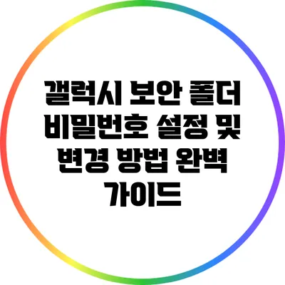 갤럭시 보안 폴더 비밀번호 설정 및 변경 방법 완벽 가이드
