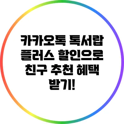 카카오톡 톡서랍 플러스 할인으로 친구 추천 혜택 받기!