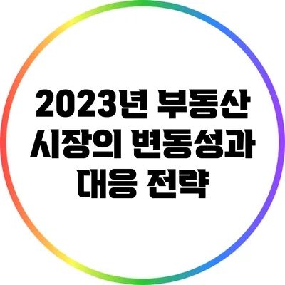 2023년 부동산 시장의 변동성과 대응 전략