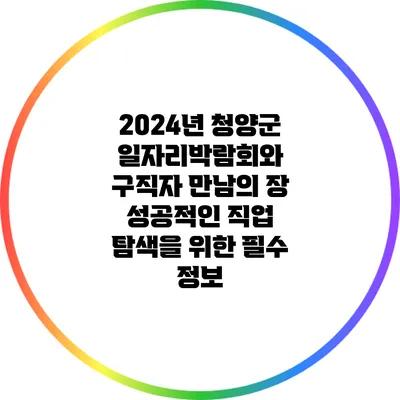 2024년 청양군 일자리박람회와 구직자 만남의 장: 성공적인 직업 탐색을 위한 필수 정보