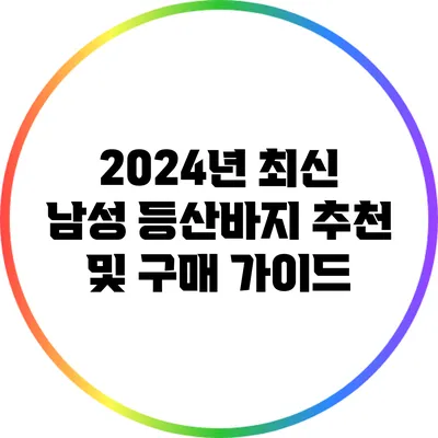 2024년 최신 남성 등산바지 추천 및 구매 가이드