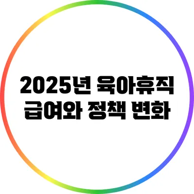 2025년 육아휴직 급여와 정책 변화