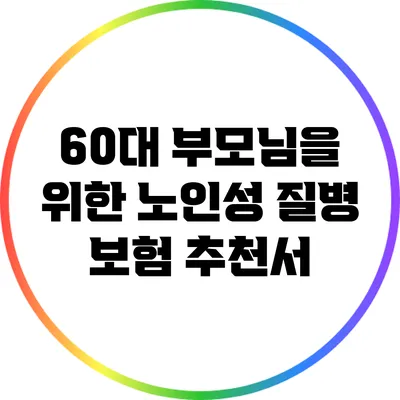 60대 부모님을 위한 노인성 질병 보험 추천서