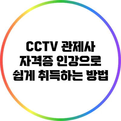CCTV 관제사 자격증 인강으로 쉽게 취득하는 방법