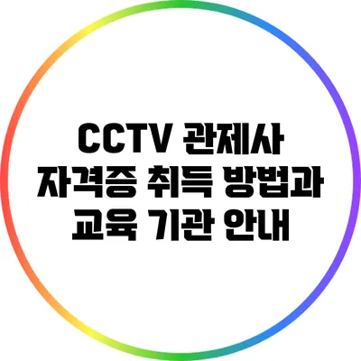 CCTV 관제사 자격증 취득 방법과 교육 기관 안내