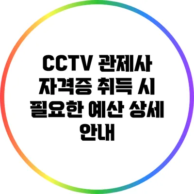 CCTV 관제사 자격증 취득 시 필요한 예산 상세 안내