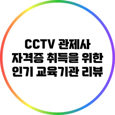 CCTV 관제사 자격증 취득을 위한 인기 교육기관 리뷰