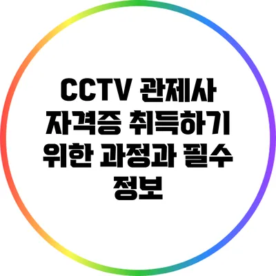 CCTV 관제사 자격증 취득하기 위한 과정과 필수 정보