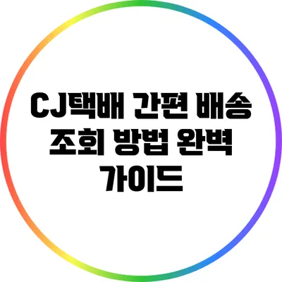 CJ택배 간편 배송 조회 방법 완벽 가이드