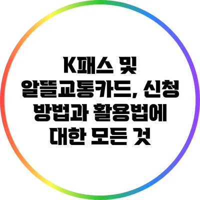K패스 및 알뜰교통카드, 신청 방법과 활용법에 대한 모든 것