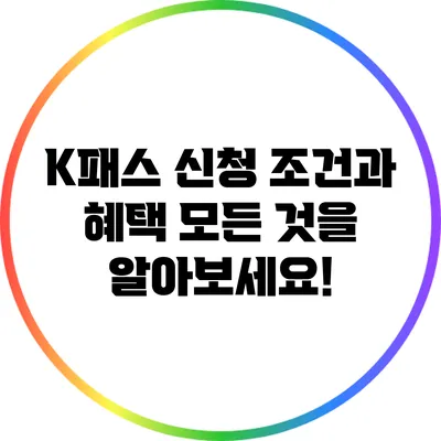 K패스 신청 조건과 혜택: 모든 것을 알아보세요!