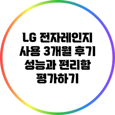 LG 전자레인지 사용 3개월 후기: 성능과 편리함 평가하기