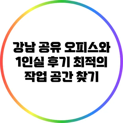 강남 공유 오피스와 1인실 후기: 최적의 작업 공간 찾기