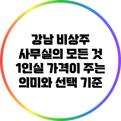 강남 비상주 사무실의 모든 것: 1인실 가격이 주는 의미와 선택 기준
