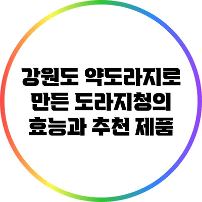 강원도 약도라지로 만든 도라지청의 효능과 추천 제품