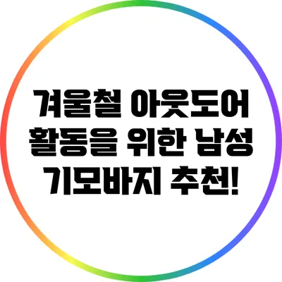 겨울철 아웃도어 활동을 위한 남성 기모바지 추천!