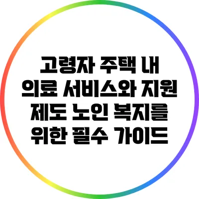 고령자 주택 내 의료 서비스와 지원 제도: 노인 복지를 위한 필수 가이드