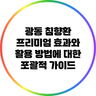 광동 침향환 프리미엄: 효과와 활용 방법에 대한 포괄적 가이드
