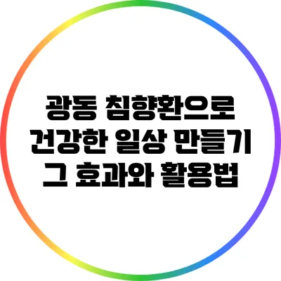 광동 침향환으로 건강한 일상 만들기: 그 효과와 활용법