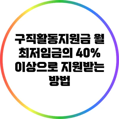 구직활동지원금: 월 최저임금의 40% 이상으로 지원받는 방법
