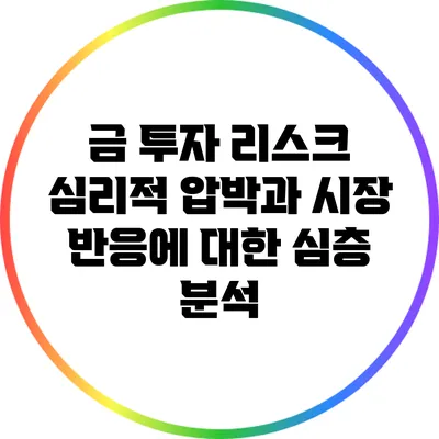 금 투자 리스크: 심리적 압박과 시장 반응에 대한 심층 분석