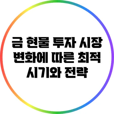 금 현물 투자: 시장 변화에 따른 최적 시기와 전략