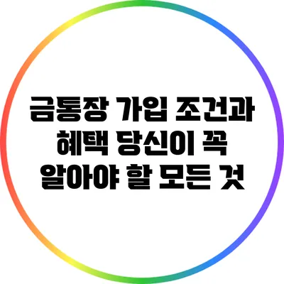 금통장 가입 조건과 혜택: 당신이 꼭 알아야 할 모든 것