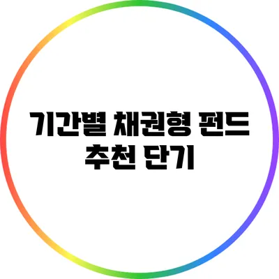 기간별 채권형 펀드 추천: 단기
