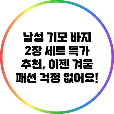 남성 기모 바지 2장 세트 특가 추천, 이젠 겨울 패션 걱정 없어요!