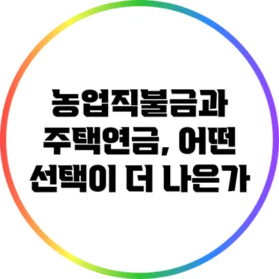 농업직불금과 주택연금, 어떤 선택이 더 나은가?