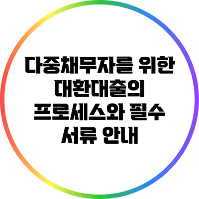 다중채무자를 위한 대환대출의 프로세스와 필수 서류 안내