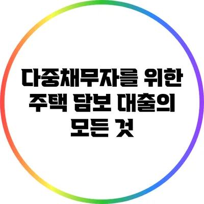 다중채무자를 위한 주택 담보 대출의 모든 것