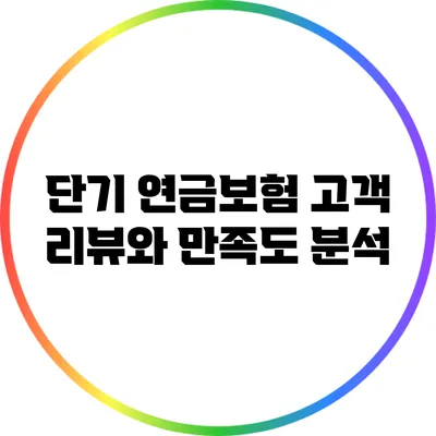 단기 연금보험 고객 리뷰와 만족도 분석