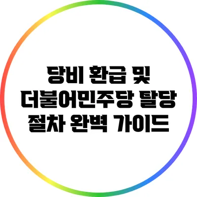 당비 환급 및 더불어민주당 탈당 절차 완벽 가이드