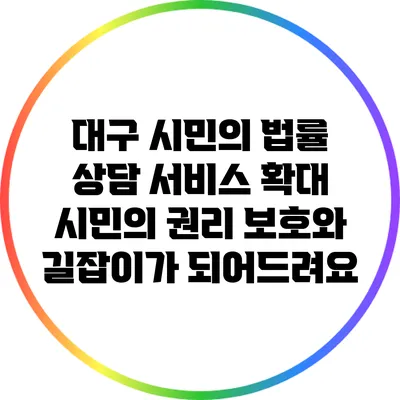 대구 시민의 법률 상담 서비스 확대: 시민의 권리 보호와 길잡이가 되어드려요