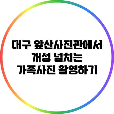 대구 앞산사진관에서 개성 넘치는 가족사진 촬영하기