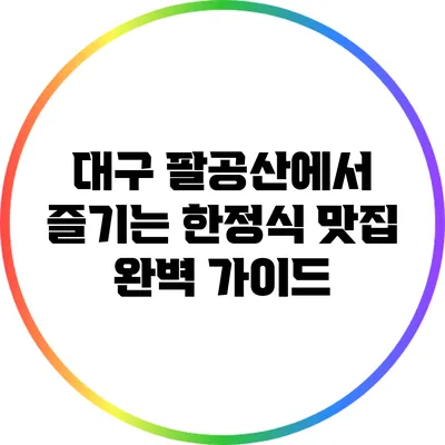 대구 팔공산에서 즐기는 한정식 맛집 완벽 가이드