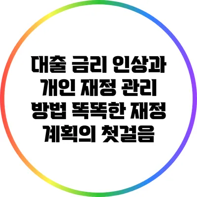 대출 금리 인상과 개인 재정 관리 방법: 똑똑한 재정 계획의 첫걸음