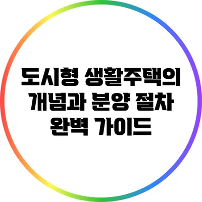 도시형 생활주택의 개념과 분양 절차 완벽 가이드