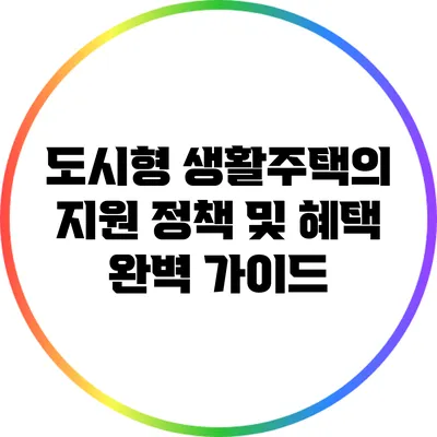 도시형 생활주택의 지원 정책 및 혜택 완벽 가이드