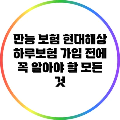 만능 보험? 현대해상 하루보험 가입 전에 꼭 알아야 할 모든 것