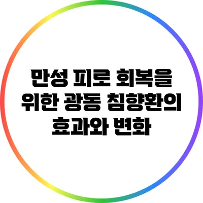 만성 피로 회복을 위한 광동 침향환의 효과와 변화