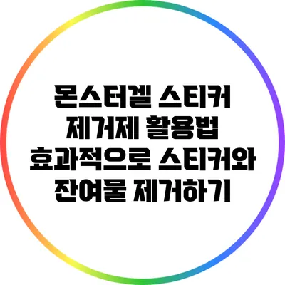 몬스터겔 스티커 제거제 활용법: 효과적으로 스티커와 잔여물 제거하기