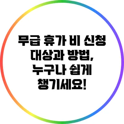 무급 휴가 비 신청 대상과 방법, 누구나 쉽게 챙기세요!