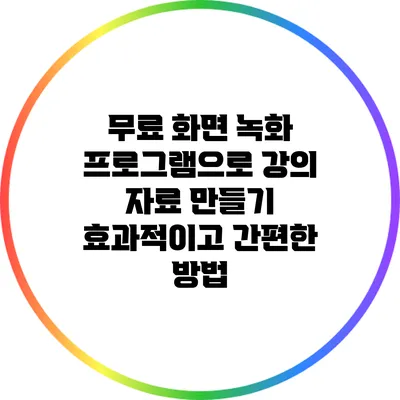 무료 화면 녹화 프로그램으로 강의 자료 만들기: 효과적이고 간편한 방법