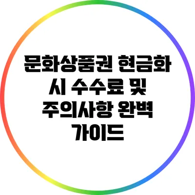 문화상품권 현금화 시 수수료 및 주의사항 완벽 가이드