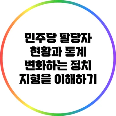 민주당 탈당자 현황과 통계: 변화하는 정치 지형을 이해하기