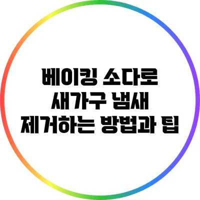 베이킹 소다로 새가구 냄새 제거하는 방법과 팁