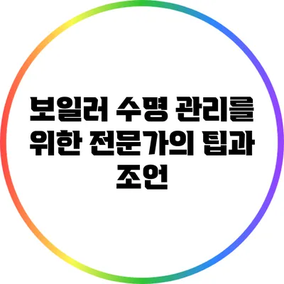 보일러 수명 관리를 위한 전문가의 팁과 조언